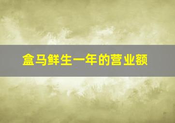 盒马鲜生一年的营业额