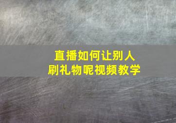 直播如何让别人刷礼物呢视频教学