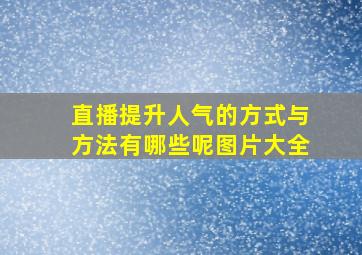 直播提升人气的方式与方法有哪些呢图片大全