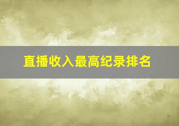 直播收入最高纪录排名