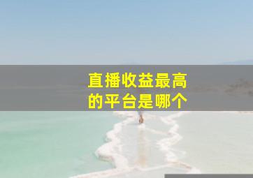 直播收益最高的平台是哪个