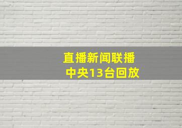 直播新闻联播中央13台回放