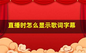 直播时怎么显示歌词字幕