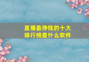 直播最挣钱的十大排行榜是什么软件