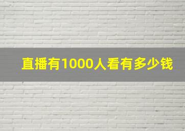 直播有1000人看有多少钱