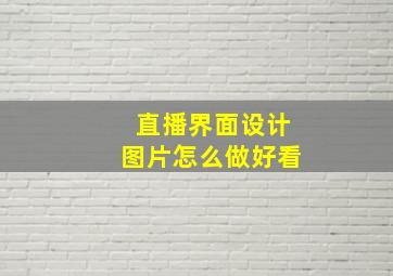 直播界面设计图片怎么做好看