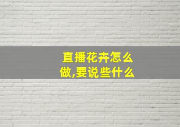 直播花卉怎么做,要说些什么