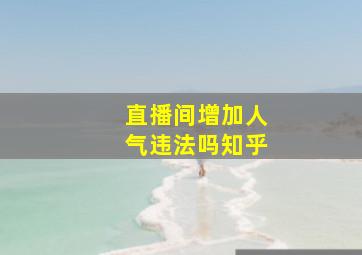 直播间增加人气违法吗知乎