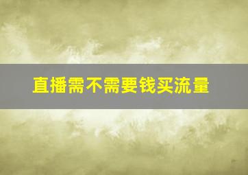 直播需不需要钱买流量