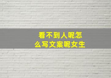 看不到人呢怎么写文案呢女生