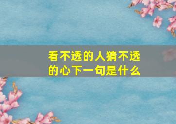 看不透的人猜不透的心下一句是什么