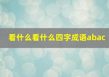 看什么看什么四字成语abac