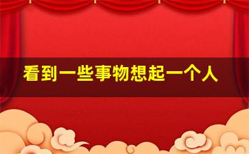 看到一些事物想起一个人