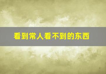 看到常人看不到的东西