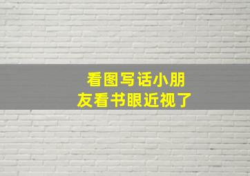 看图写话小朋友看书眼近视了