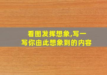 看图发挥想象,写一写你由此想象到的内容