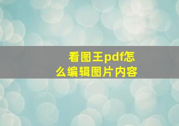 看图王pdf怎么编辑图片内容