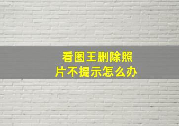 看图王删除照片不提示怎么办