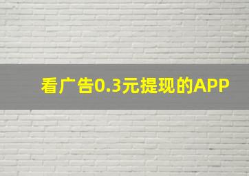 看广告0.3元提现的APP