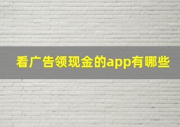 看广告领现金的app有哪些