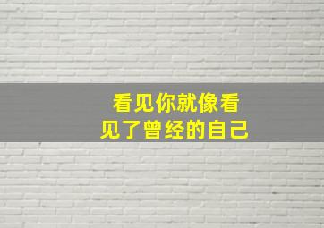 看见你就像看见了曾经的自己