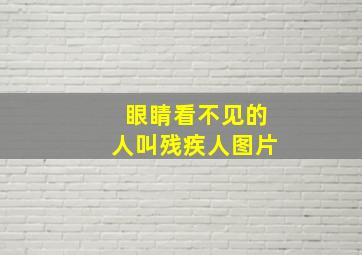 眼睛看不见的人叫残疾人图片