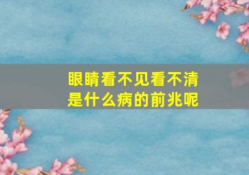 眼睛看不见看不清是什么病的前兆呢