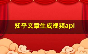 知乎文章生成视频api