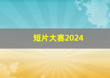 短片大赛2024