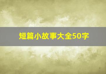 短篇小故事大全50字