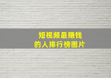 短视频最赚钱的人排行榜图片