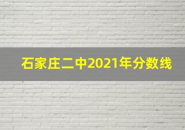 石家庄二中2021年分数线