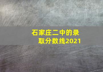 石家庄二中的录取分数线2021