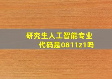 研究生人工智能专业代码是0811z1吗