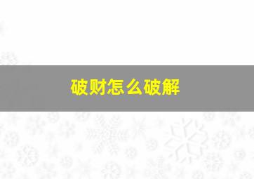 破财怎么破解