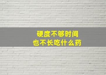 硬度不够时间也不长吃什么药