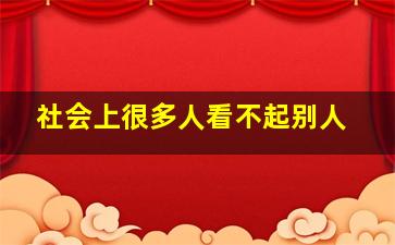 社会上很多人看不起别人