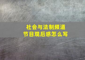 社会与法制频道节目观后感怎么写