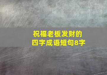 祝福老板发财的四字成语短句8字