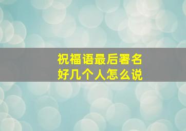 祝福语最后署名好几个人怎么说