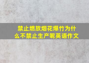 禁止燃放烟花爆竹为什么不禁止生产呢英语作文