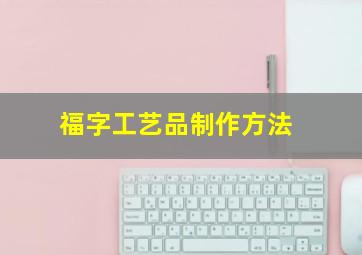 福字工艺品制作方法