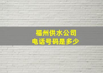 福州供水公司电话号码是多少