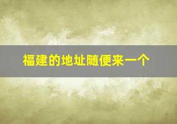 福建的地址随便来一个