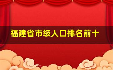 福建省市级人口排名前十