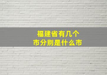 福建省有几个市分别是什么市