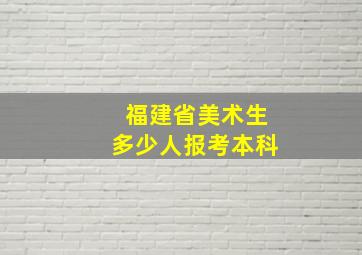 福建省美术生多少人报考本科