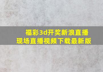 福彩3d开奖新浪直播现场直播视频下载最新版