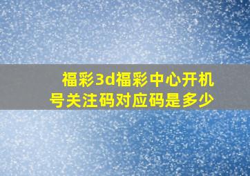 福彩3d福彩中心开机号关注码对应码是多少