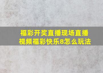 福彩开奖直播现场直播视频福彩快乐8怎么玩法